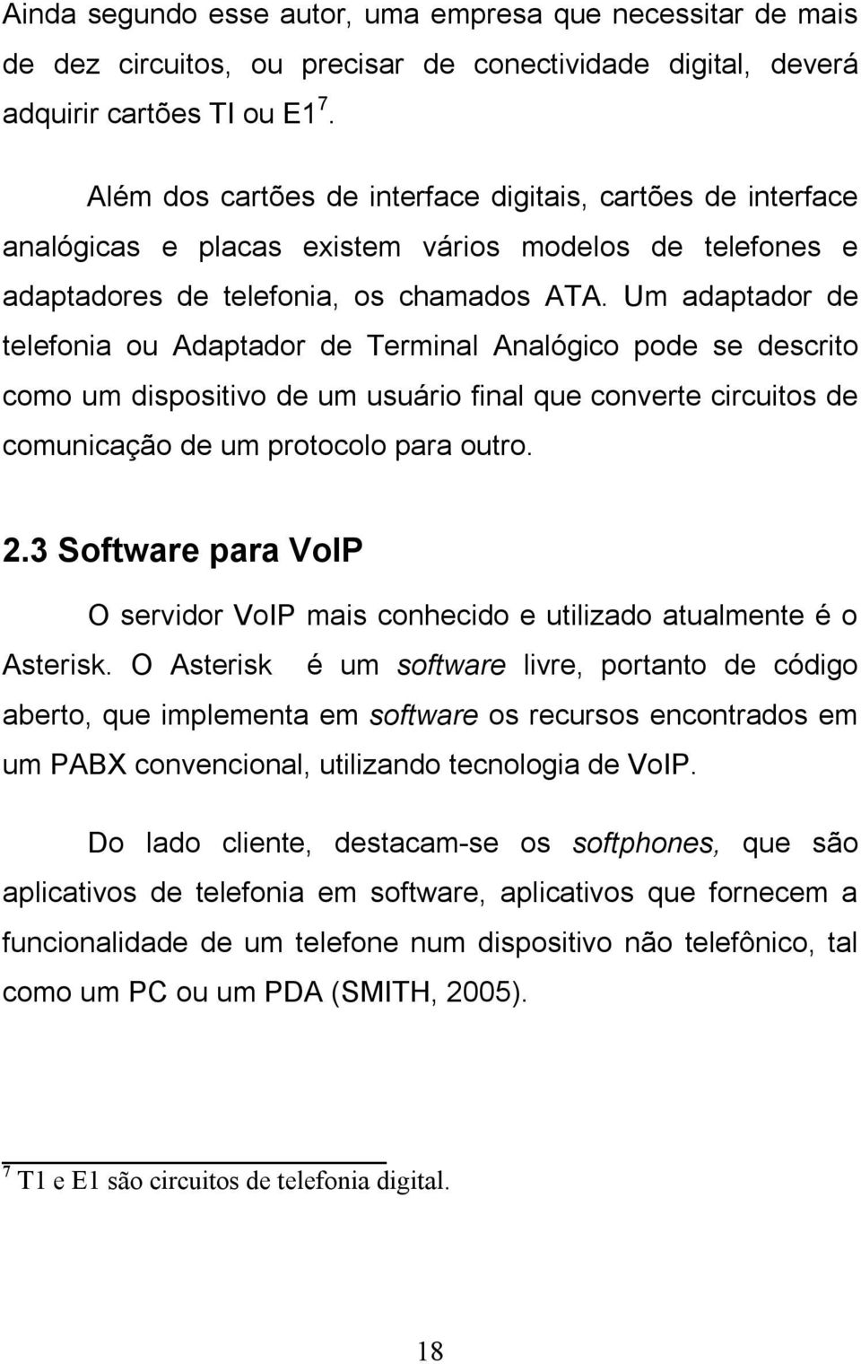 Um adaptador de telefonia ou Adaptador de Terminal Analógico pode se descrito como um dispositivo de um usuário final que converte circuitos de comunicação de um protocolo para outro. 2.