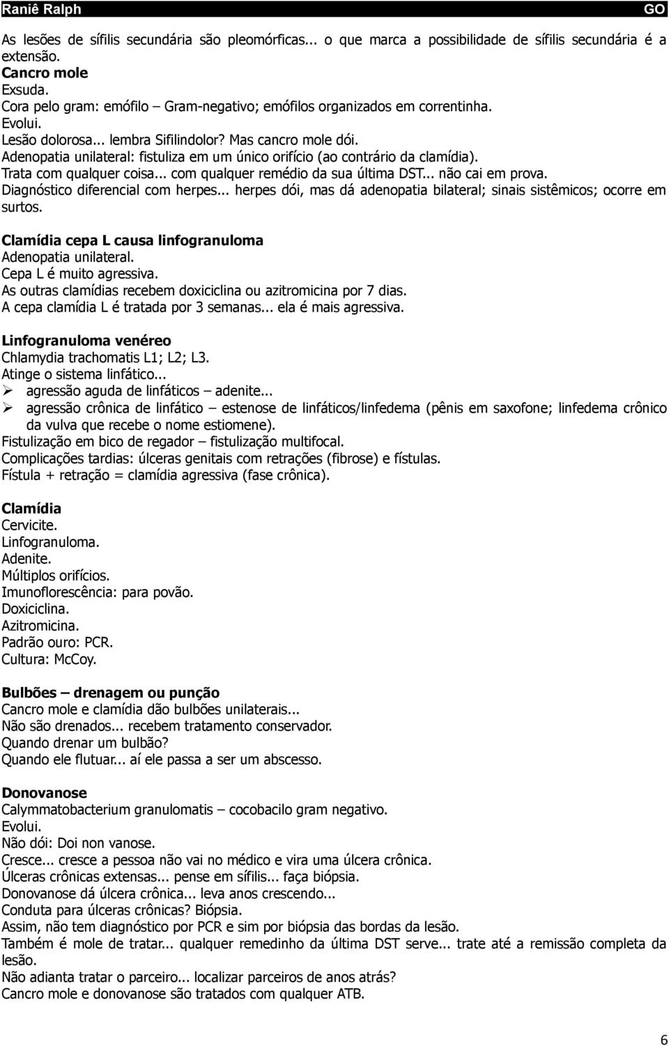 Adenopatia unilateral: fistuliza em um único orifício (ao contrário da clamídia). Trata com qualquer coisa... com qualquer remédio da sua última DST... não cai em prova.