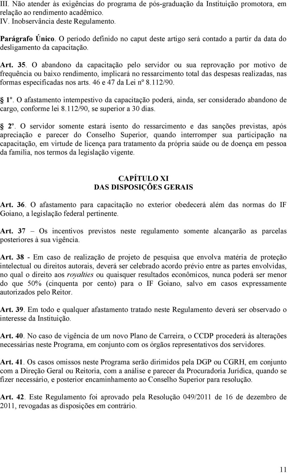 O abandono da capacitação pelo servidor ou sua reprovação por motivo de frequência ou baixo rendimento, implicará no ressarcimento total das despesas realizadas, nas formas especificadas nos arts.