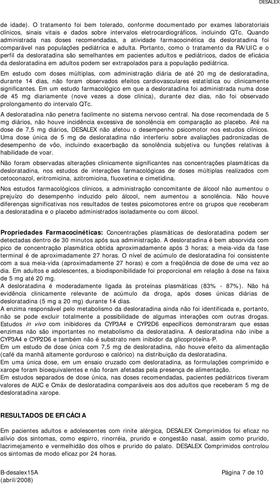 Portanto, como o tratamento da RA/UIC e o perfil da desloratadina são semelhantes em pacientes adultos e pediátricos, dados de eficácia da desloratadina em adultos podem ser extrapolados para a