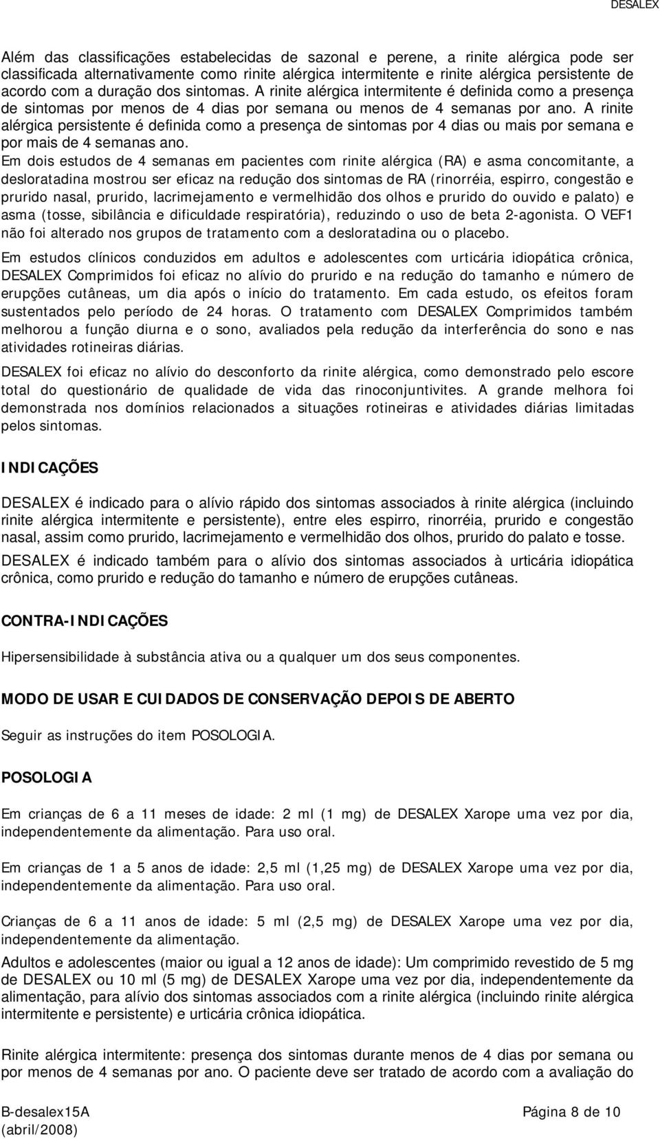 A rinite alérgica persistente é definida como a presença de sintomas por 4 dias ou mais por semana e por mais de 4 semanas ano.