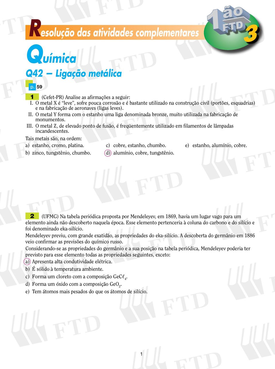 O metal Y forma com o estanho uma liga denominada bronze, muito utilizada na fabricação de monumentos. III.