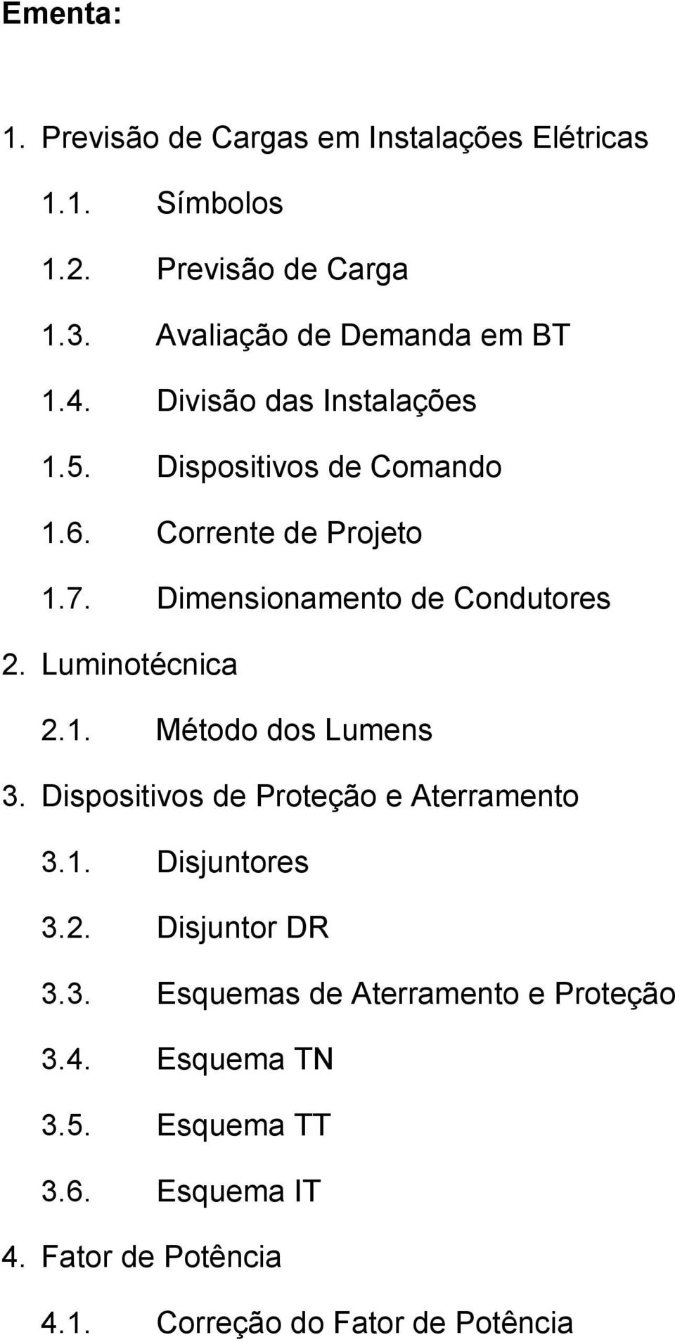 Luminotécnica 2.1. Método dos Lumens 3. Dispositivos de Proteção e Aterramento 3.1. Disjuntores 3.2. Disjuntor DR 3.3. Esquemas de Aterramento e Proteção 3.