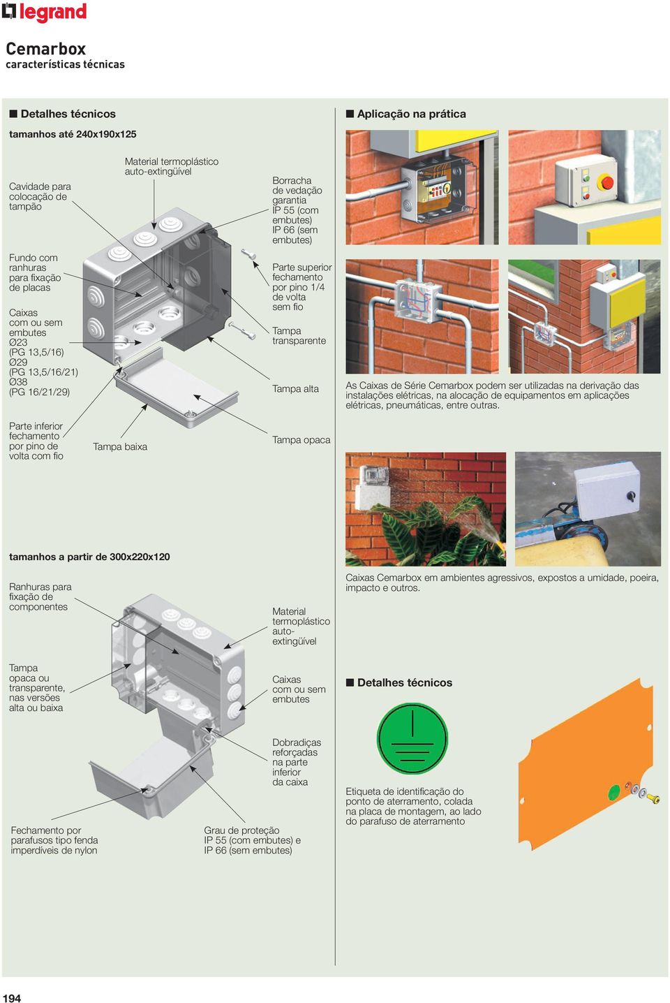 55 (com embutes) IP 66 (sem embutes) Parte superior fechamento por pino 1/4 de volta sem fi o Tampa transparente Tampa alta Tampa opaca As Caixas de Série Cemarbox podem ser utilizadas na derivação