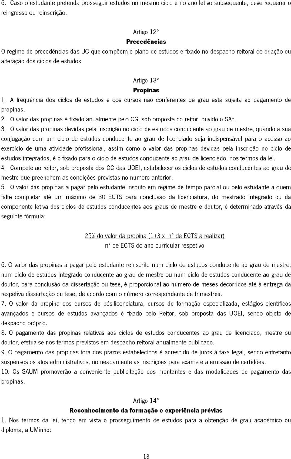 A frequência dos ciclos de estudos e dos cursos não conferentes de grau está sujeita ao pagamento de propinas. 2.