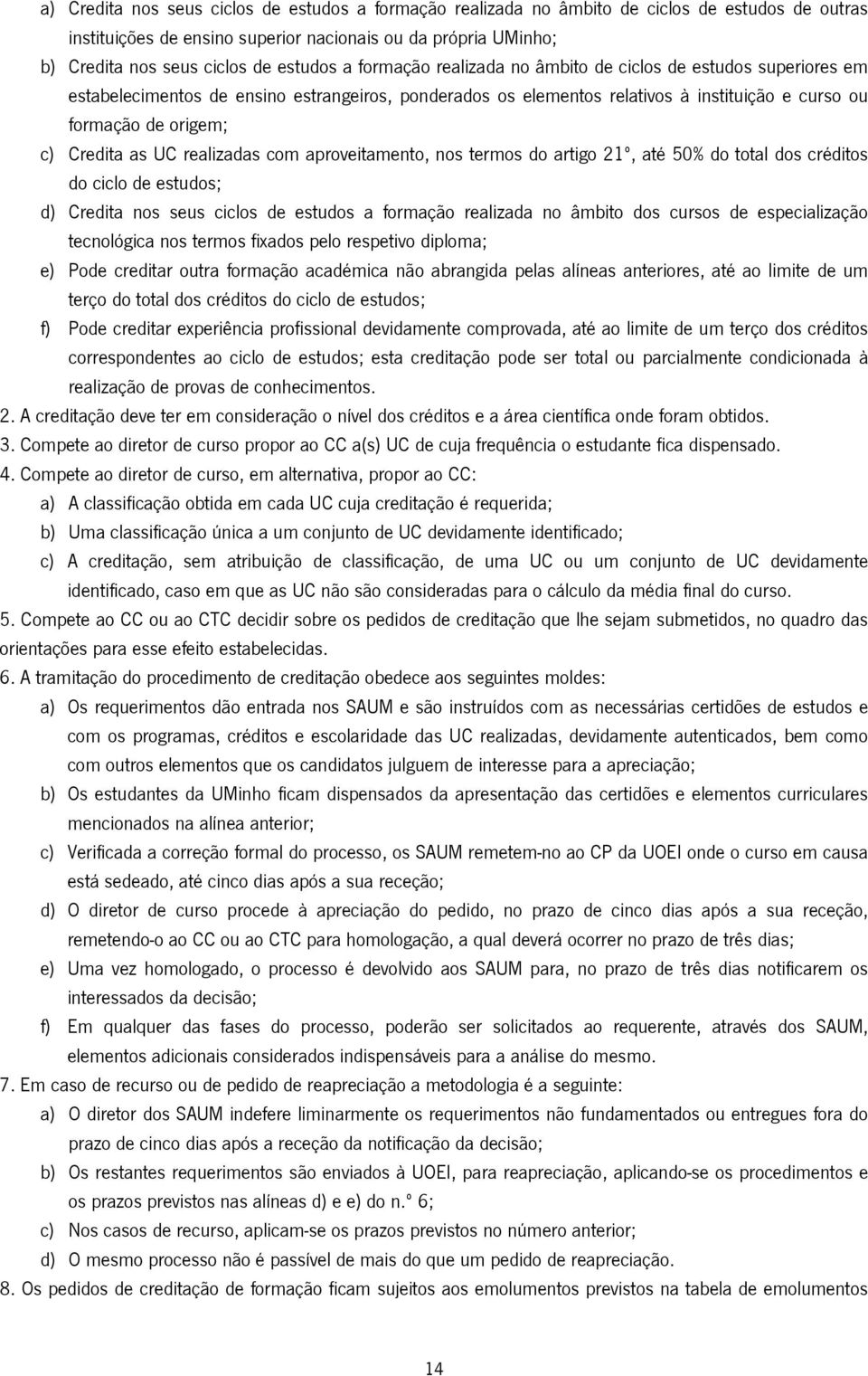 Credita as UC realizadas com aproveitamento, nos termos do artigo 21º, até 50% do total dos créditos do ciclo de estudos; d) Credita nos seus ciclos de estudos a formação realizada no âmbito dos