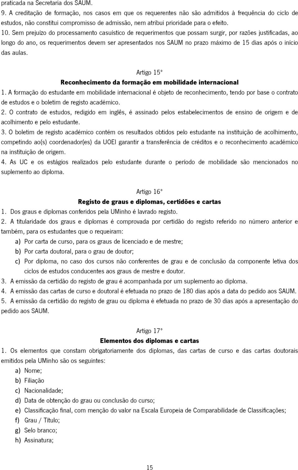 Sem prejuízo do processamento casuístico de requerimentos que possam surgir, por razões justificadas, ao longo do ano, os requerimentos devem ser apresentados nos SAUM no prazo máximo de 15 dias após