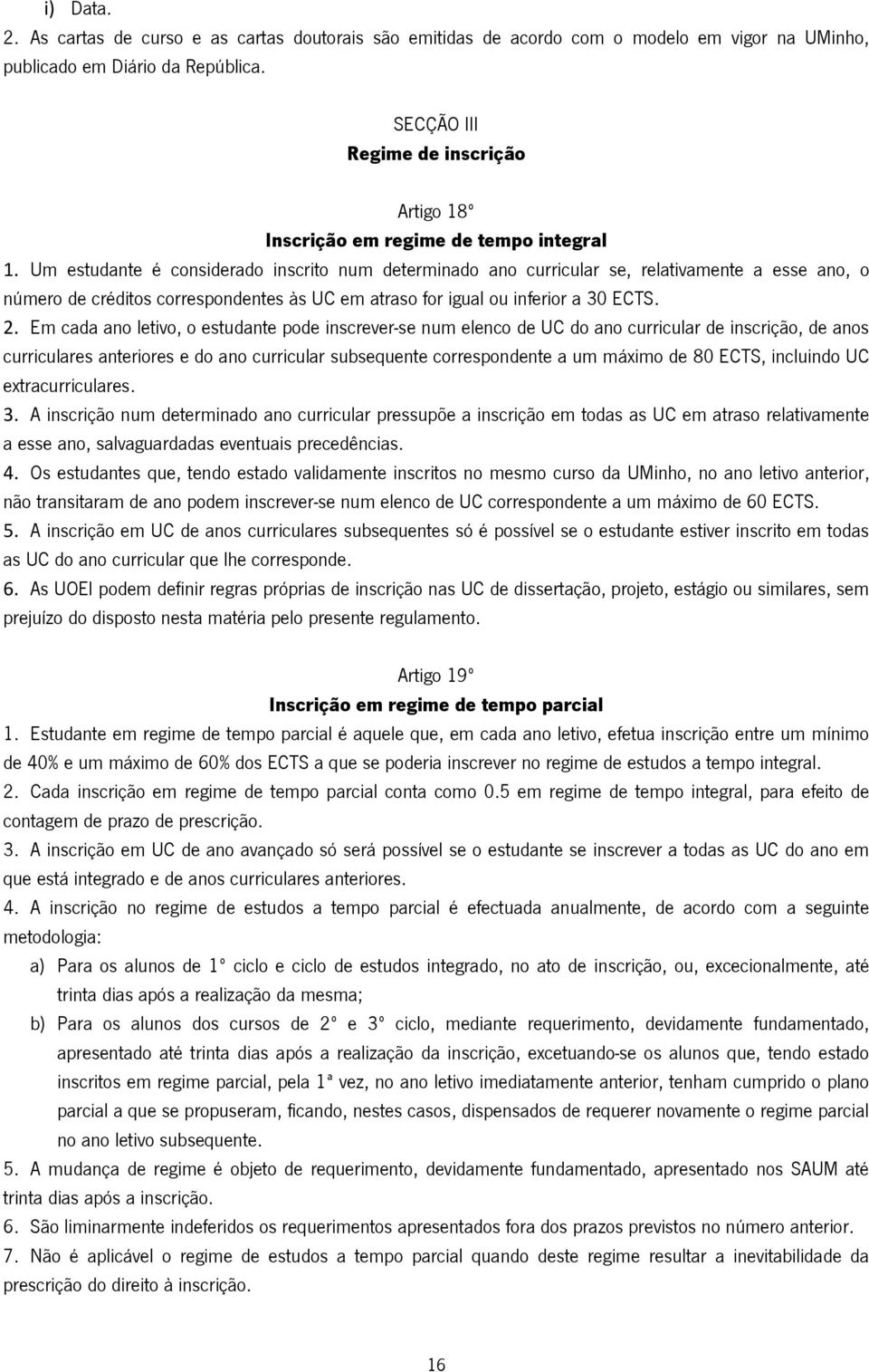 Um estudante é considerado inscrito num determinado ano curricular se, relativamente a esse ano, o número de créditos correspondentes às UC em atraso for igual ou inferior a 30 ECTS. 2.