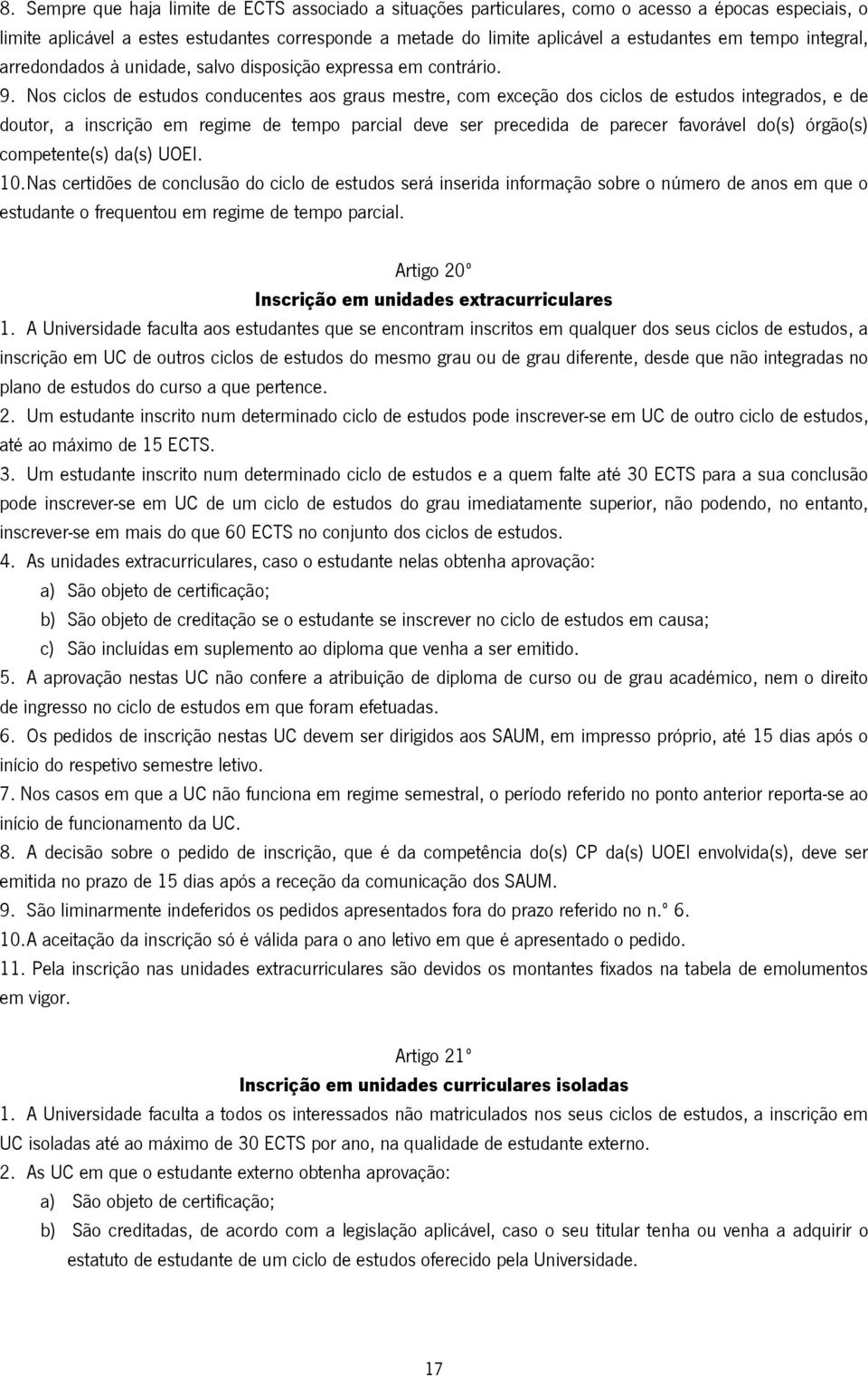 Nos ciclos de estudos conducentes aos graus mestre, com exceção dos ciclos de estudos integrados, e de doutor, a inscrição em regime de tempo parcial deve ser precedida de parecer favorável do(s)