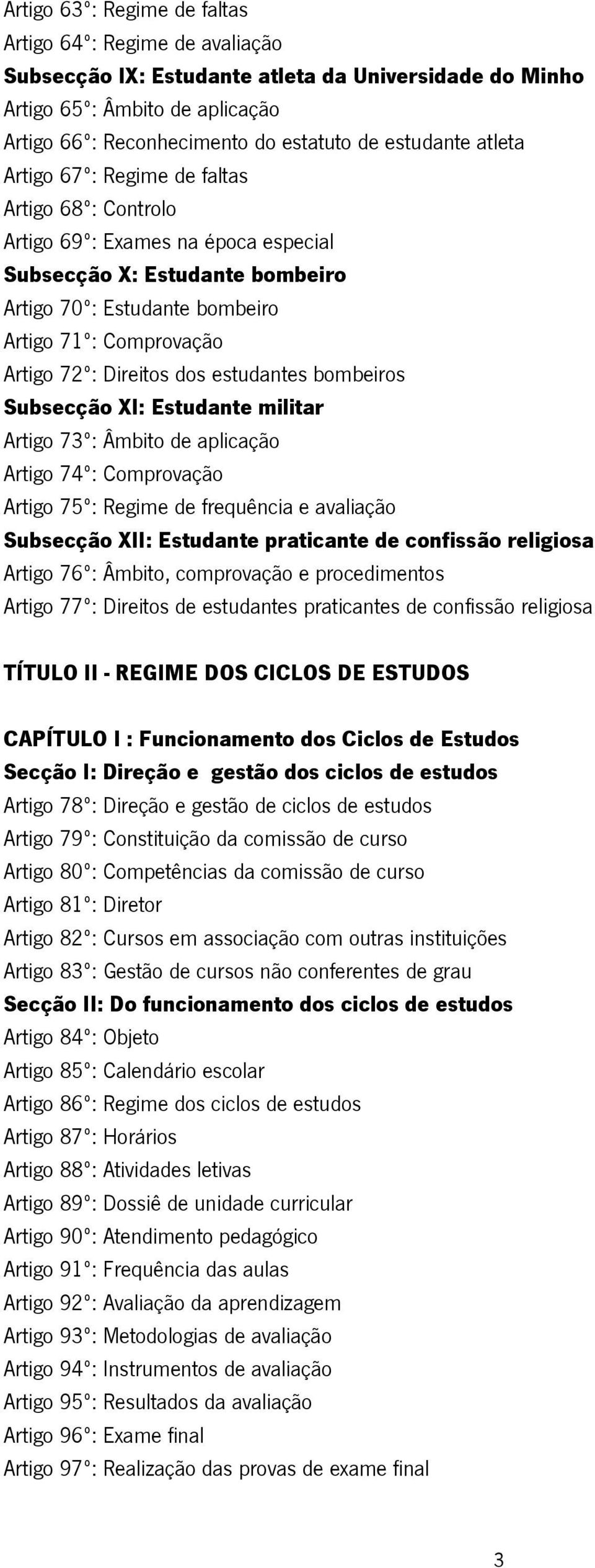 72º: Direitos dos estudantes bombeiros Subsecção XI: Estudante militar Artigo 73º: Âmbito de aplicação Artigo 74º: Comprovação Artigo 75º: Regime de frequência e avaliação Subsecção XII: Estudante