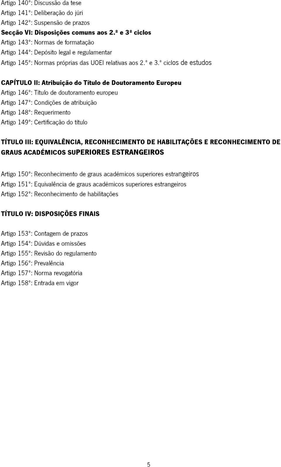 ciclos Artigo 143º: Normas de formatação Artigo 144º: Depósito legal e regulamentar Artigo 145º: Normas próprias das UOEI relativas aos 2.º e 3.