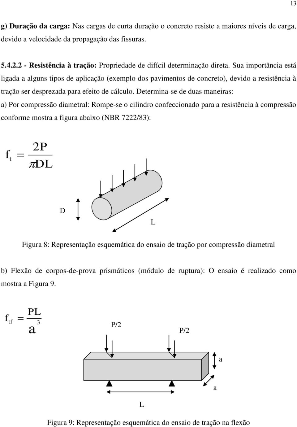 Sua importância está ligada a alguns tipos de aplicação (exemplo dos pavimentos de concreto), devido a resistência à tração ser desprezada para efeito de cálculo.