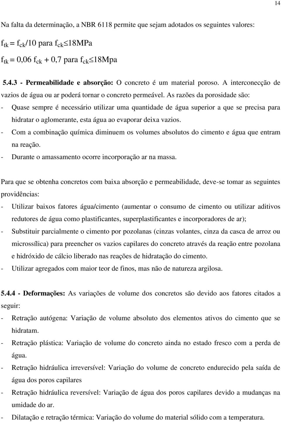 As razões da porosidade são: - Quase sempre é necessário utilizar uma quantidade de água superior a que se precisa para hidratar o aglomerante, esta água ao evaporar deixa vazios.