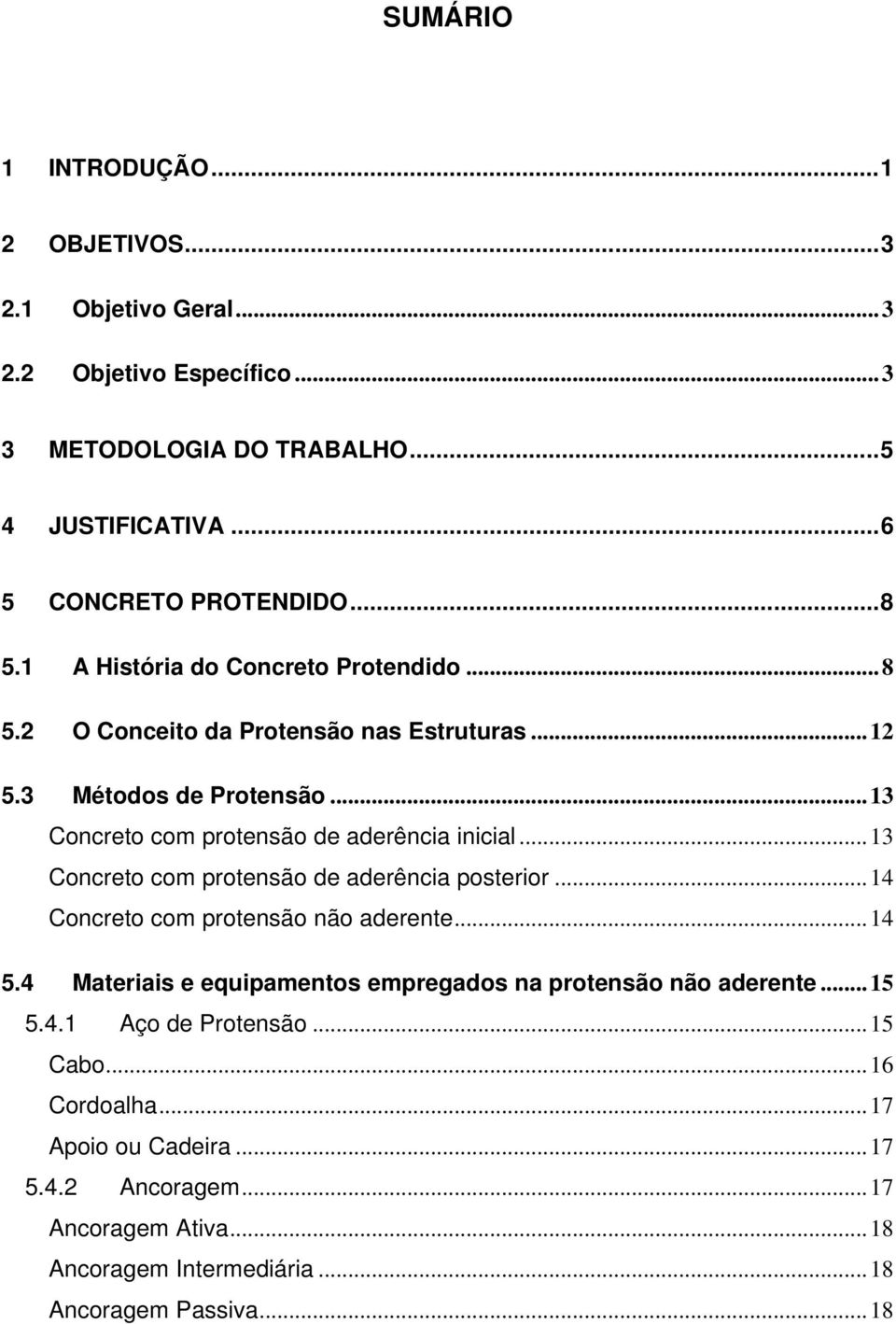 ..13 Concreto com protensão de aderência posterior...14 Concreto com protensão não aderente...14 5.4 Materiais e equipamentos empregados na protensão não aderente.