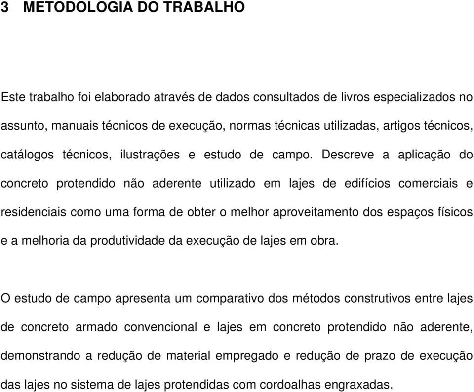 Descreve a aplicação do concreto protendido não aderente utilizado em lajes de edifícios comerciais e residenciais como uma forma de obter o melhor aproveitamento dos espaços físicos e a melhoria