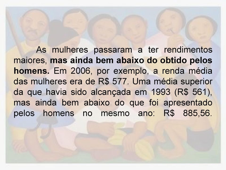 Em 2006, por exemplo, a renda média das mulheres era de R$ 577.