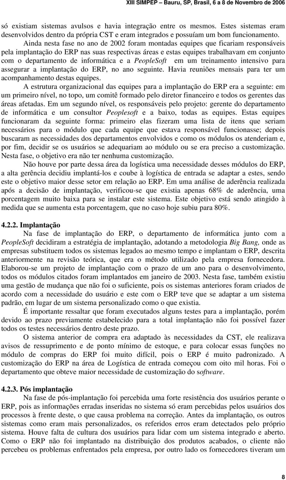 informática e a PeopleSoft em um treinamento intensivo para assegurar a implantação do ERP, no ano seguinte. Havia reuniões mensais para ter um acompanhamento destas equipes.