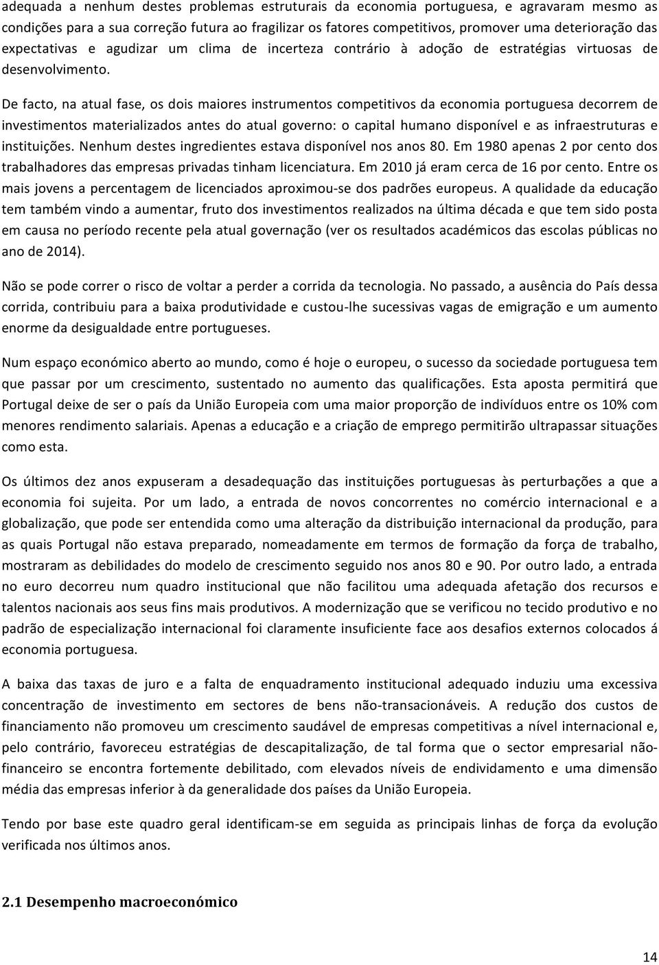 De facto, na atual fase, os dois maiores instrumentos competitivos da economia portuguesa decorrem de investimentos materializados antes do atual governo: o capital humano disponível e as