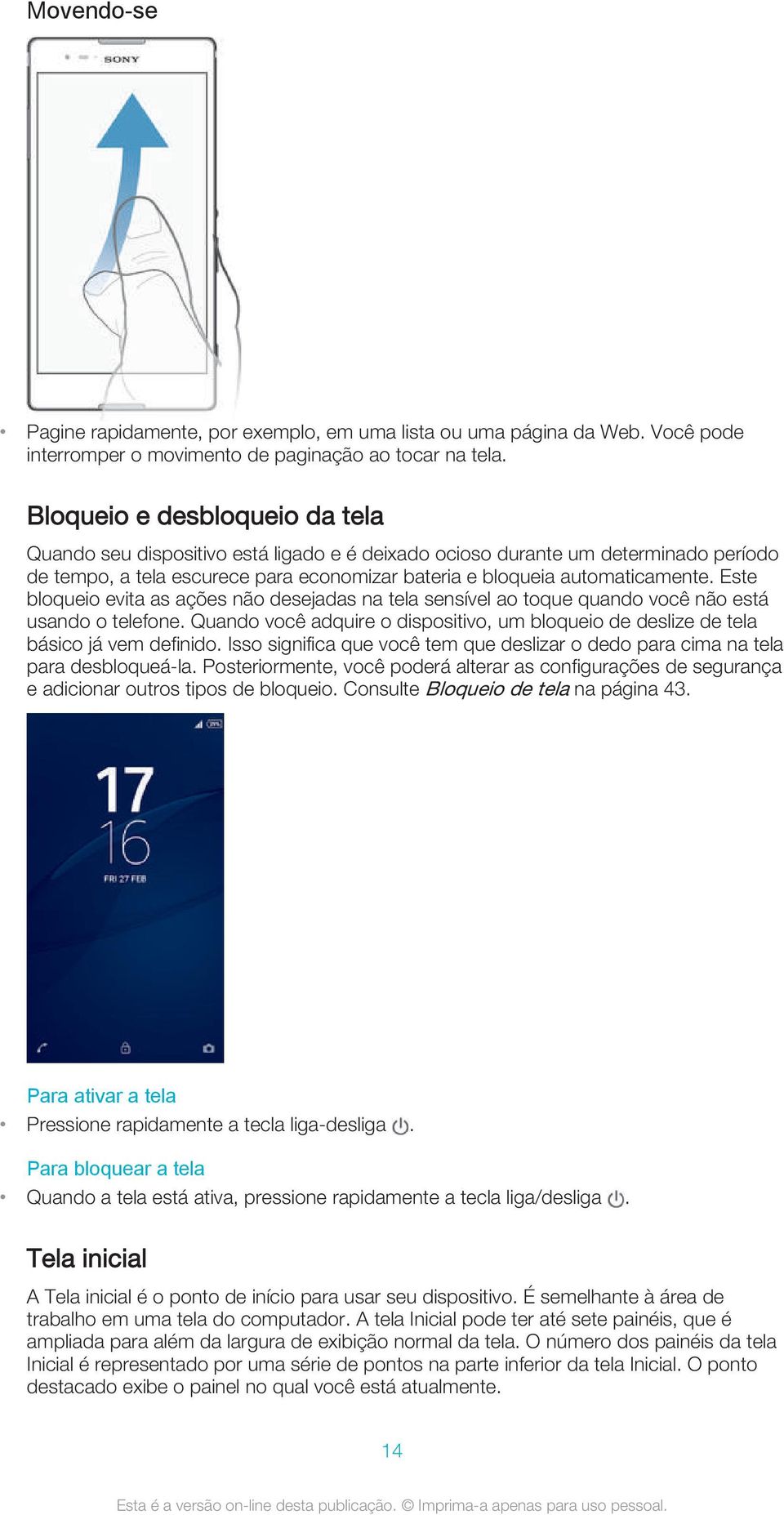 Este bloqueio evita as ações não desejadas na tela sensível ao toque quando você não está usando o telefone. Quando você adquire o dispositivo, um bloqueio de deslize de tela básico já vem definido.