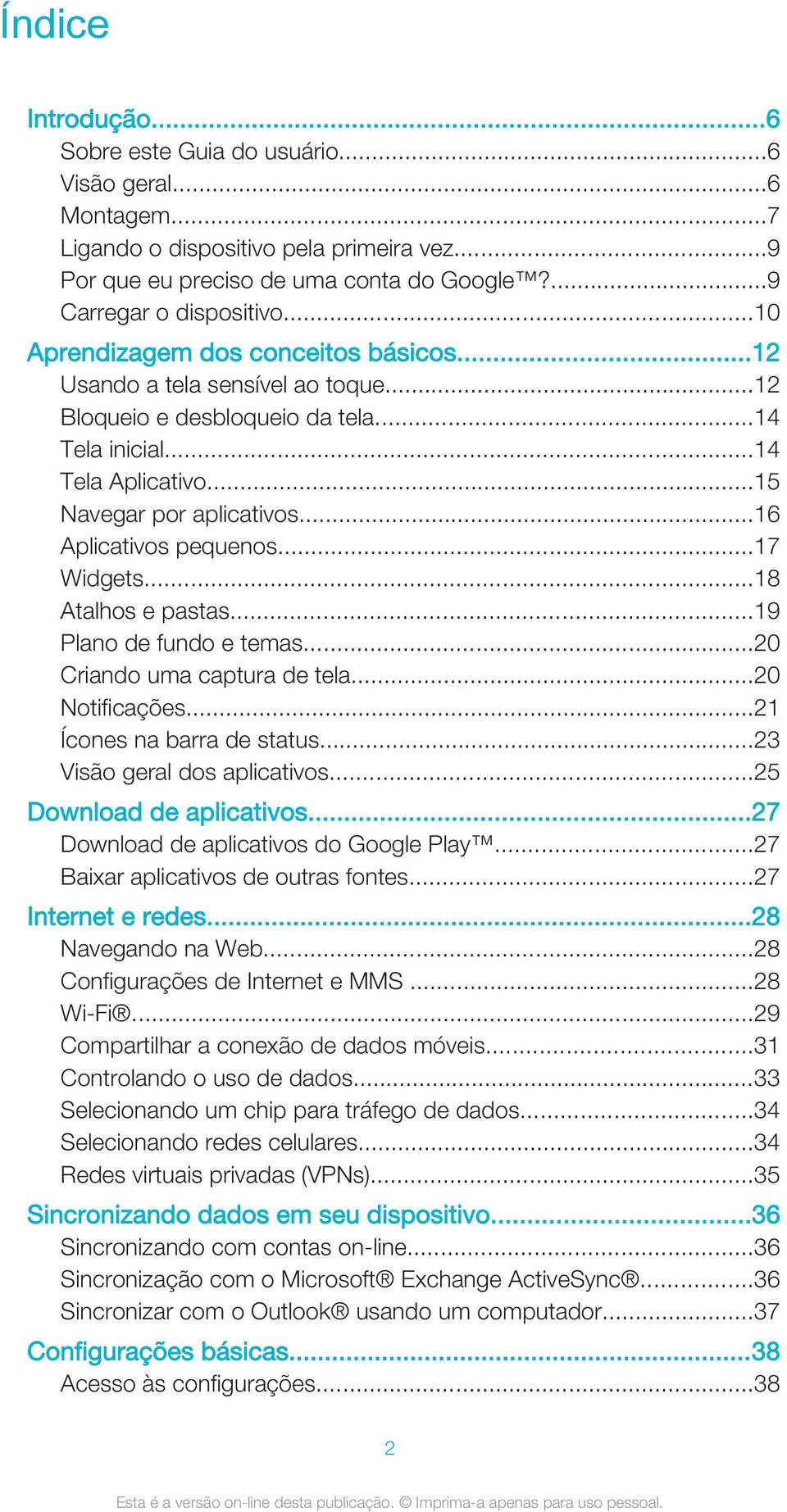 ..16 Aplicativos pequenos...17 Widgets...18 Atalhos e pastas...19 Plano de fundo e temas...20 Criando uma captura de tela...20 Notificações...21 Ícones na barra de status.