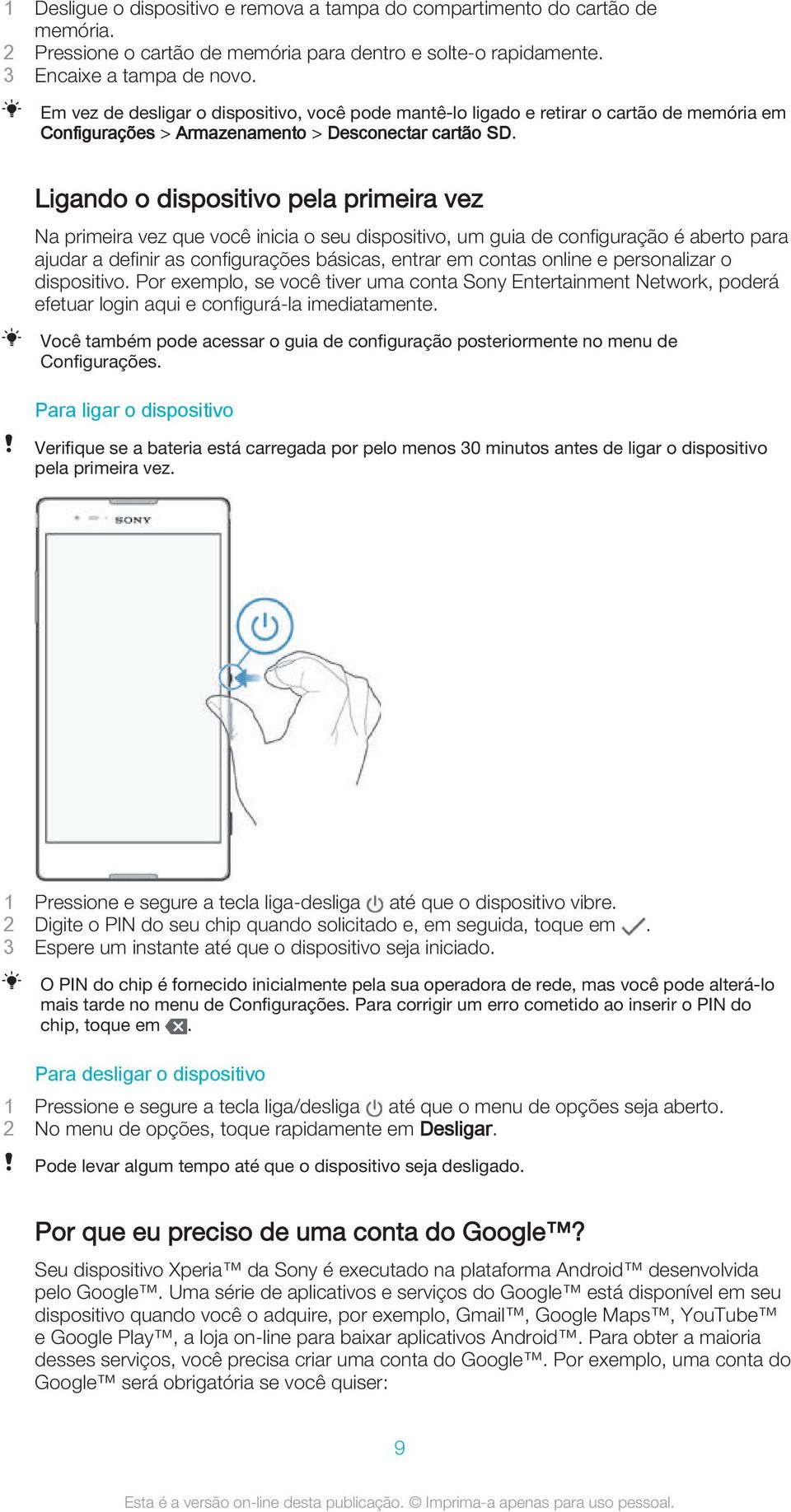 Ligando o dispositivo pela primeira vez Na primeira vez que você inicia o seu dispositivo, um guia de configuração é aberto para ajudar a definir as configurações básicas, entrar em contas online e