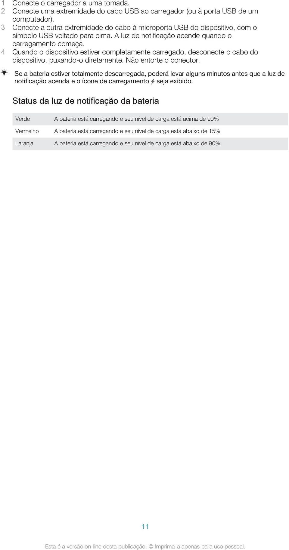 4 Quando o dispositivo estiver completamente carregado, desconecte o cabo do dispositivo, puxando-o diretamente. Não entorte o conector.