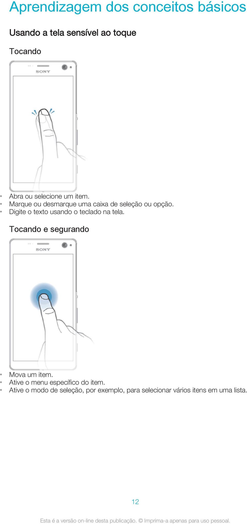 Digite o texto usando o teclado na tela. Tocando e segurando Mova um item.