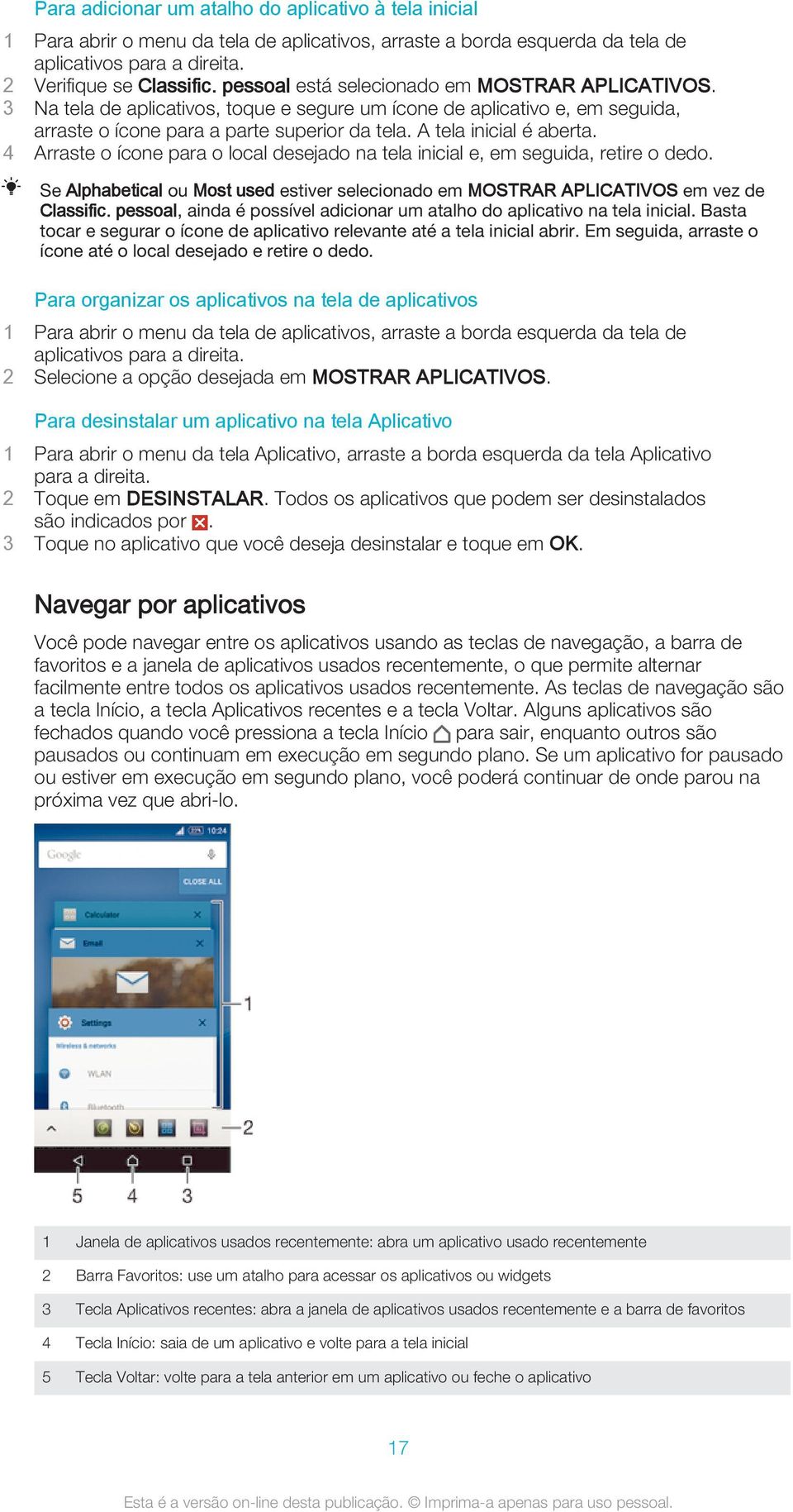 4 Arraste o ícone para o local desejado na tela inicial e, em seguida, retire o dedo. Se Alphabetical ou Most used estiver selecionado em MOSTRAR APLICATIVOS em vez de Classific.