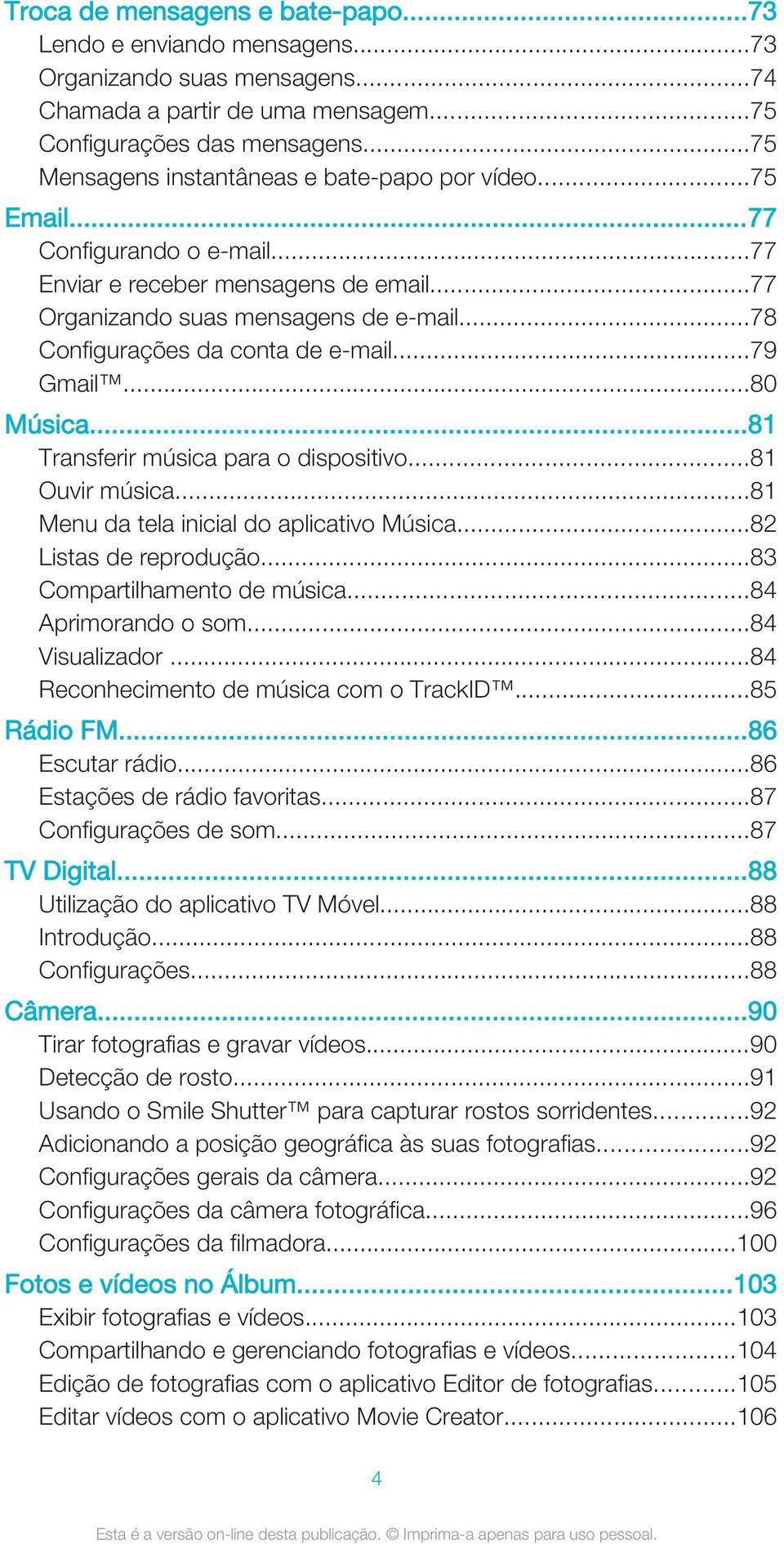 ..78 Configurações da conta de e-mail...79 Gmail...80 Música...81 Transferir música para o dispositivo...81 Ouvir música...81 Menu da tela inicial do aplicativo Música...82 Listas de reprodução.