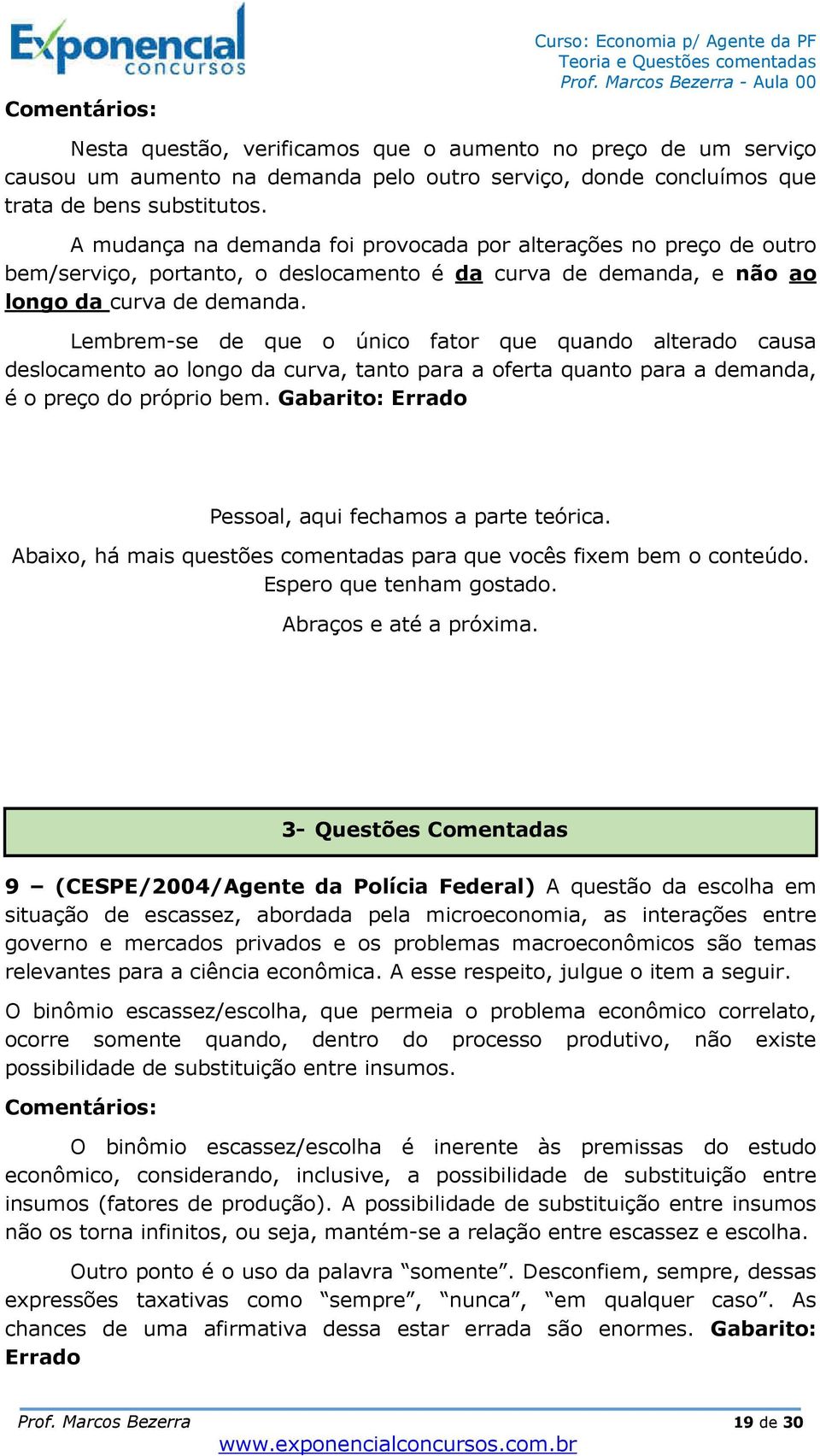 Lembrem-se de que o único fator que quando alterado causa deslocamento ao longo da curva, tanto para a oferta quanto para a demanda, é o preço do próprio bem.