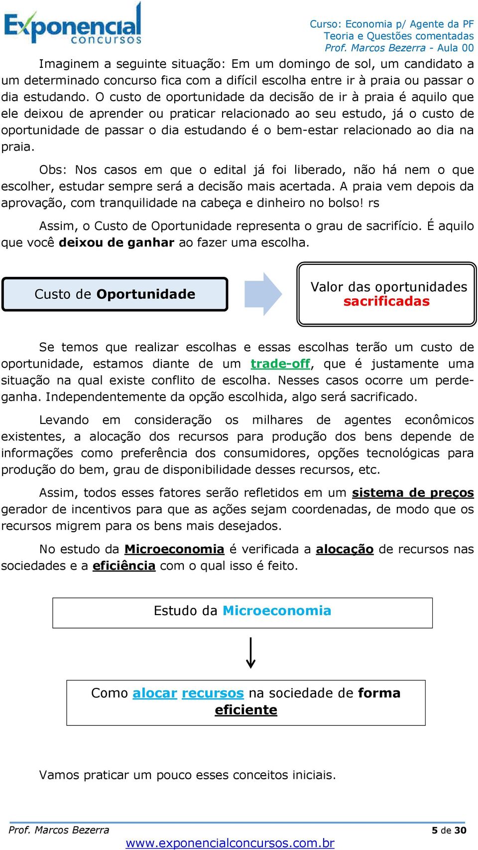 relacionado ao dia na praia. Obs: Nos casos em que o edital já foi liberado, não há nem o que escolher, estudar sempre será a decisão mais acertada.