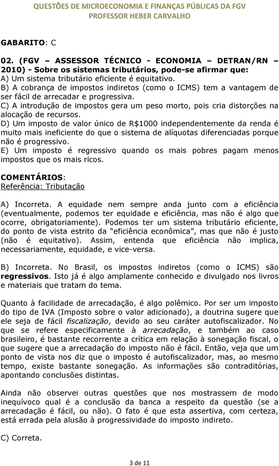 D) Um imposto de valor único de R$1000 independentemente da renda é muito mais ineficiente do que o sistema de alíquotas diferenciadas porque não é progressivo.