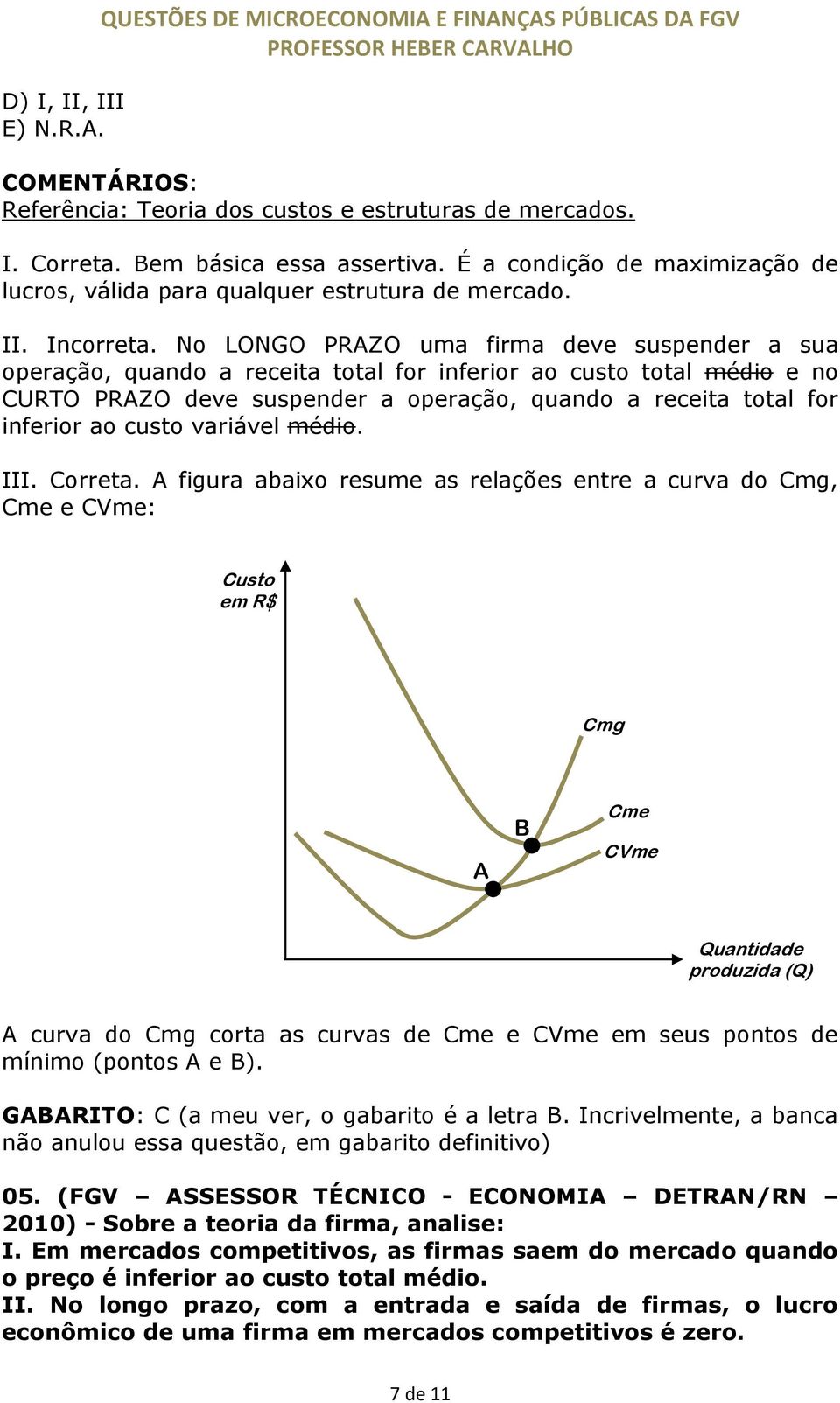 No LONGO PRAZO uma firma deve suspender a sua operação, quando a receita total for inferior ao custo total médio e no CURTO PRAZO deve suspender a operação, quando a receita total for inferior ao