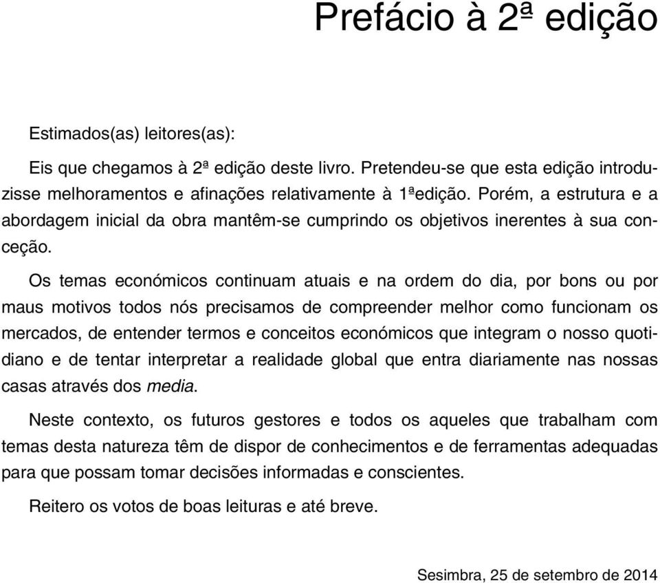 Os temas económicos continuam atuais e na ordem do dia, por bons ou por maus motivos todos nós precisamos de compreender melhor como funcionam os mercados, de entender termos e conceitos económicos