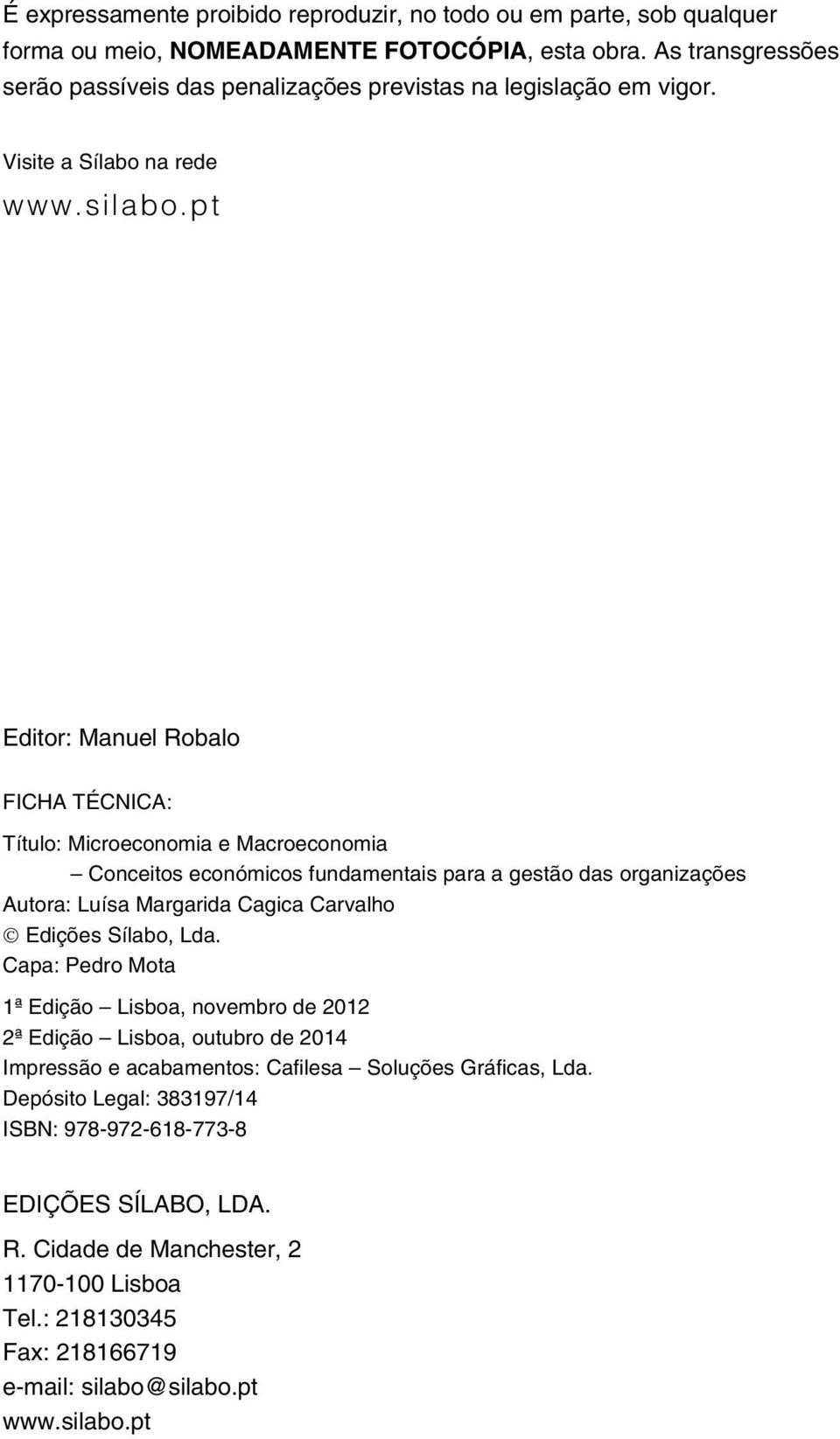 pt Editor: Manuel Robalo FICHA TÉCNICA: Título: Microeconomia e Macroeconomia Conceitos económicos fundamentais para a gestão das organizações Autora: Luísa Margarida Cagica Carvalho Edições