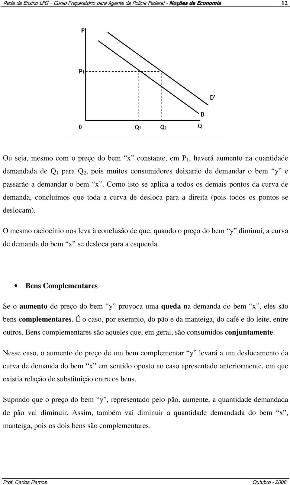 Como isto se aplica a todos os demais pontos da curva de demanda, concluímos que toda a curva de desloca para a direita (pois todos os pontos se deslocam).