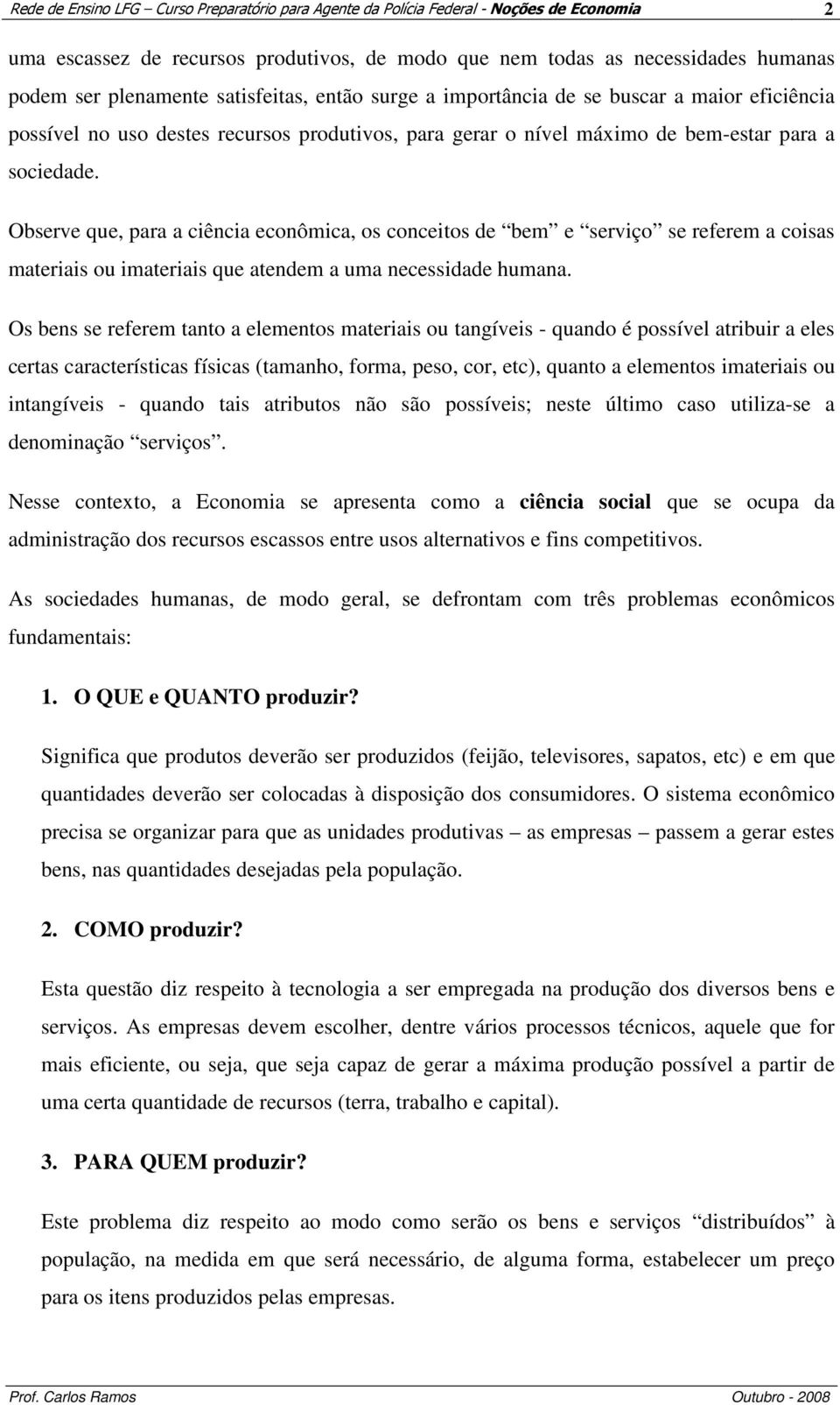 Observe que, para a ciência econômica, os conceitos de bem e serviço se referem a coisas materiais ou imateriais que atendem a uma necessidade humana.