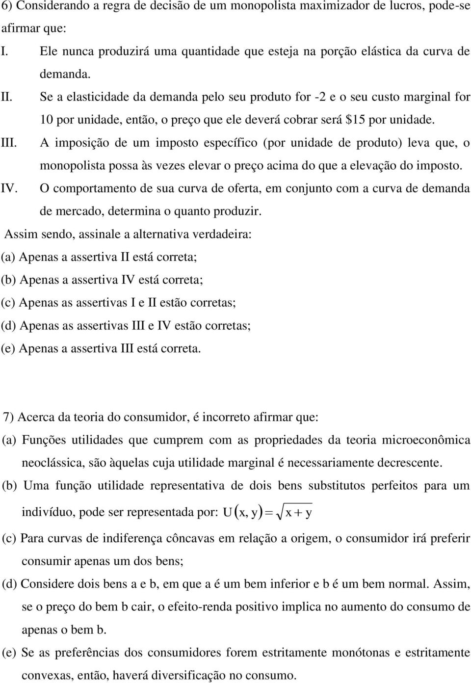 A imposição de um imposto específico (por unidade de produto) leva que, o monopolista possa às vezes elevar o preço acima do que a elevação do imposto. IV.