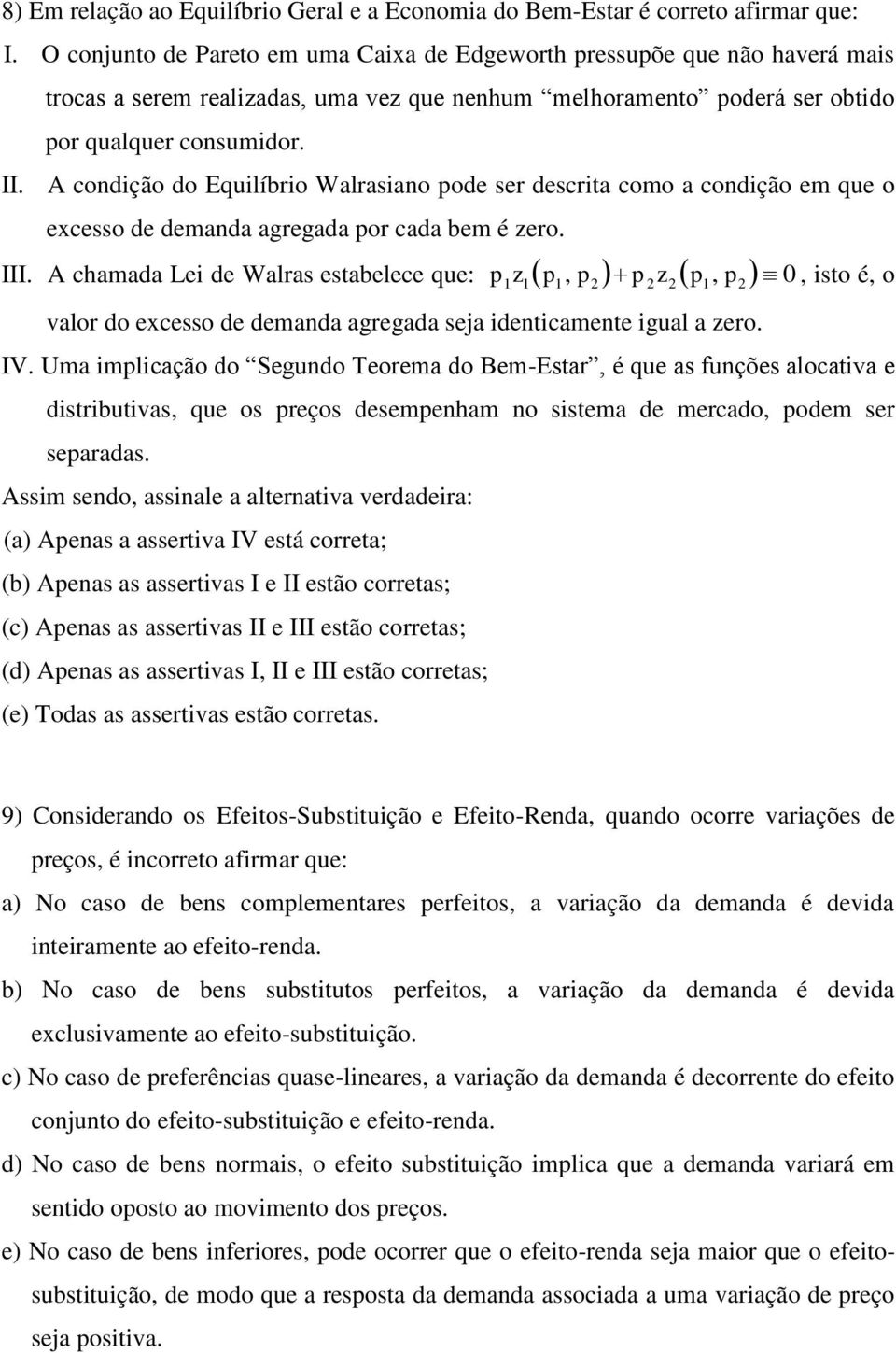 A condição do Equilíbrio Walrasiano pode ser descrita como a condição em que o excesso de demanda agregada por cada bem é zero. III.