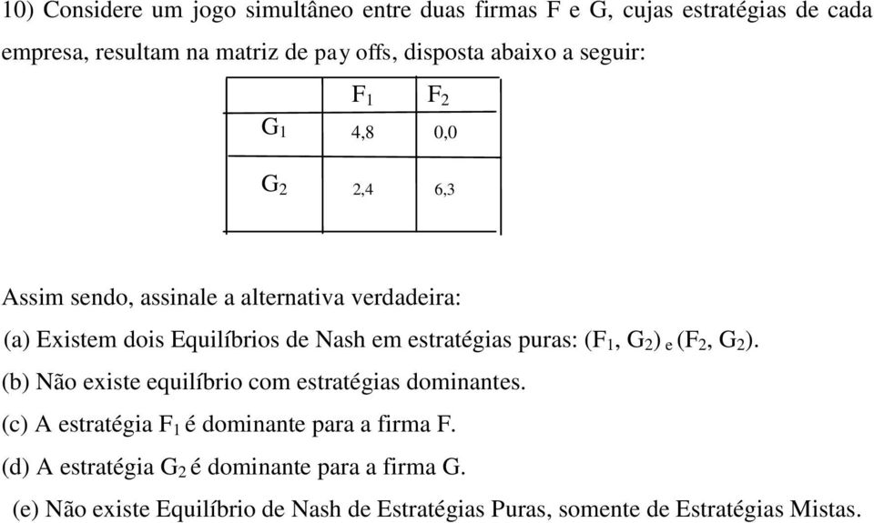 ) e (F 2, G 2 ). (b) Não existe equilíbrio com estratégias dominantes. (c) A estratégia F 1 é dominante para a firma F.