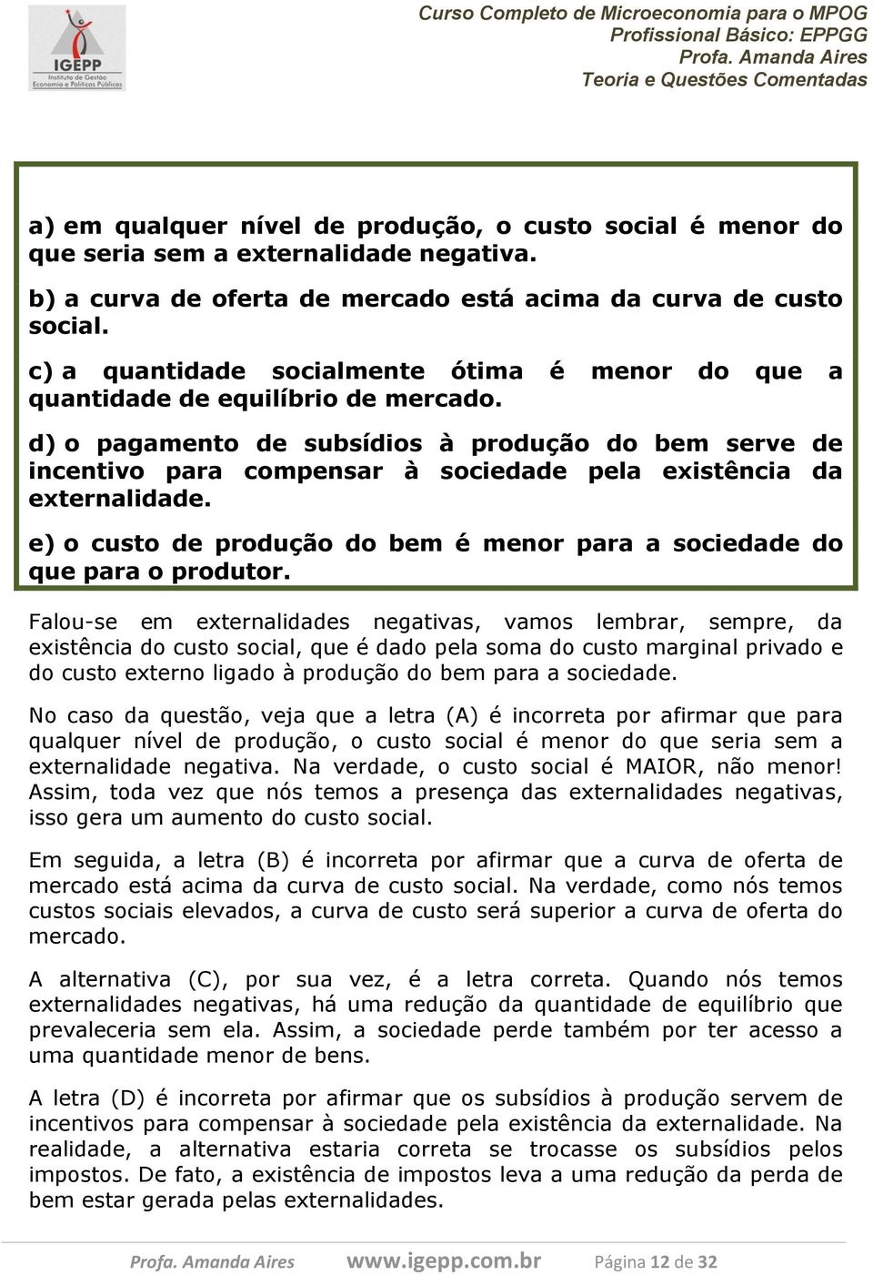 d) o pagamento de subsídios à produção do bem serve de incentivo para compensar à sociedade pela existência da externalidade.