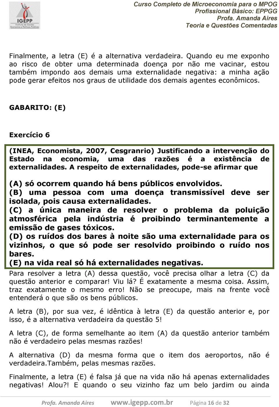 dos demais agentes econômicos. GABARITO: (E) Exercício 6 (INEA, Economista, 2007, Cesgranrio) Justificando a intervenção do Estado na economia, uma das razões é a existência de externalidades.