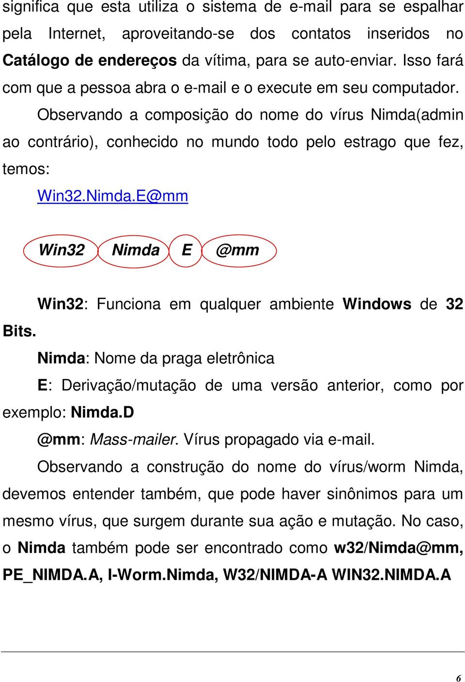 Nimda.E@mm Win32 Nimda E @mm Win32: Funciona em qualquer ambiente Windows de 32 Bits. Nimda: Nome da praga eletrônica E: Derivação/mutação de uma versão anterior, como por exemplo: Nimda.