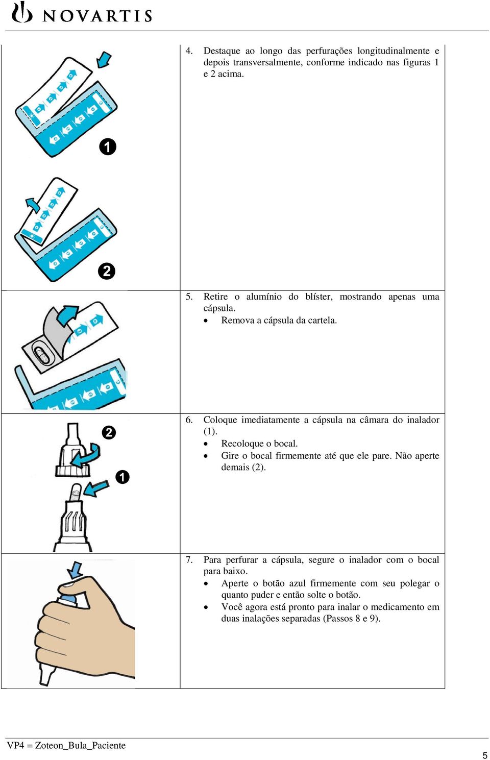 Recoloque o bocal. Gire o bocal firmemente até que ele pare. Não aperte demais (2). 7. Para perfurar a cápsula, segure o inalador com o bocal para baixo.