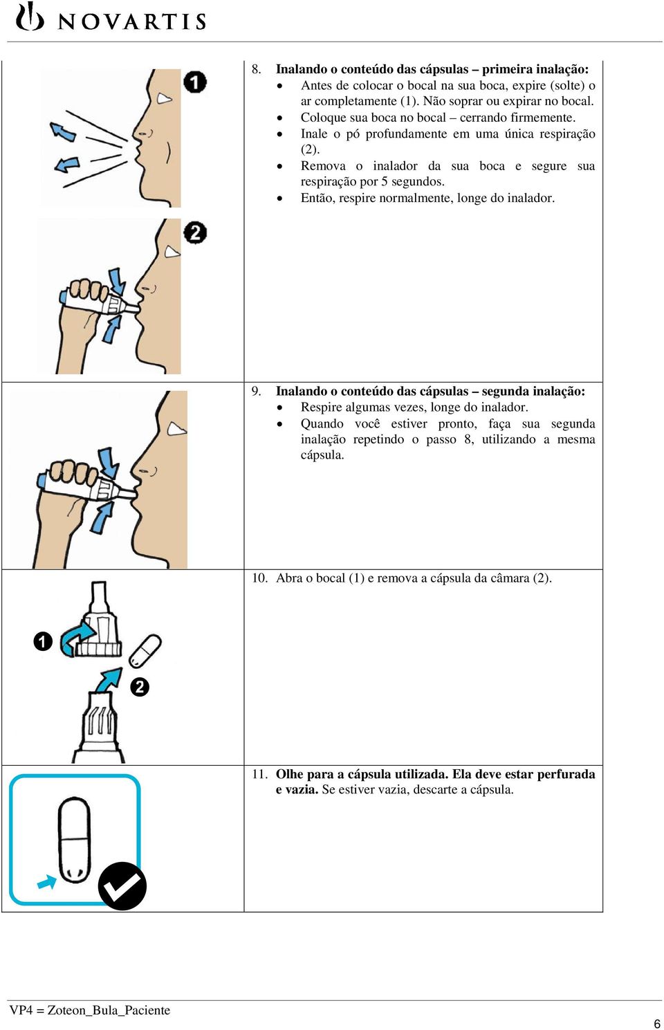 Então, respire normalmente, longe do inalador. 9. Inalando o conteúdo das cápsulas segunda inalação: Respire algumas vezes, longe do inalador.