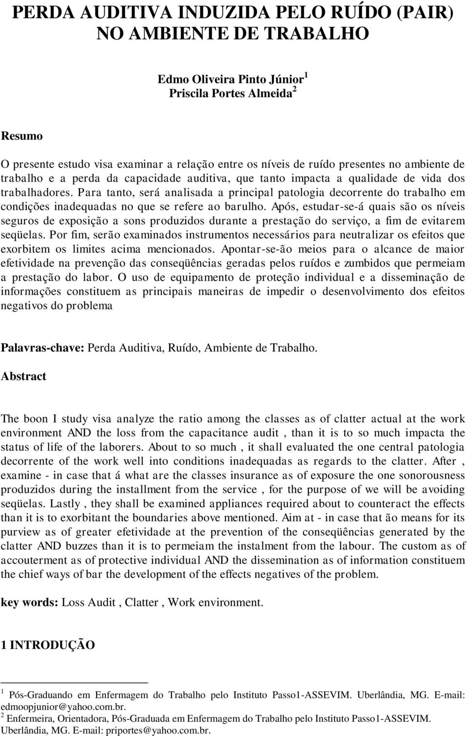 Para tanto, será analisada a principal patologia decorrente do trabalho em condições inadequadas no que se refere ao barulho.