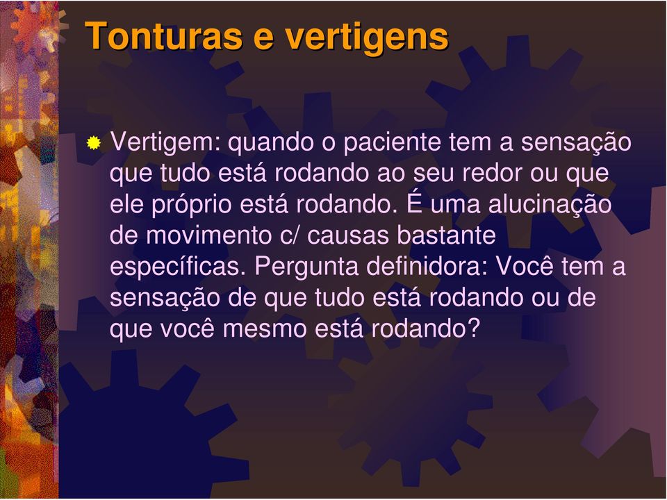 É uma alucinação de movimento c/ causas bastante específicas.