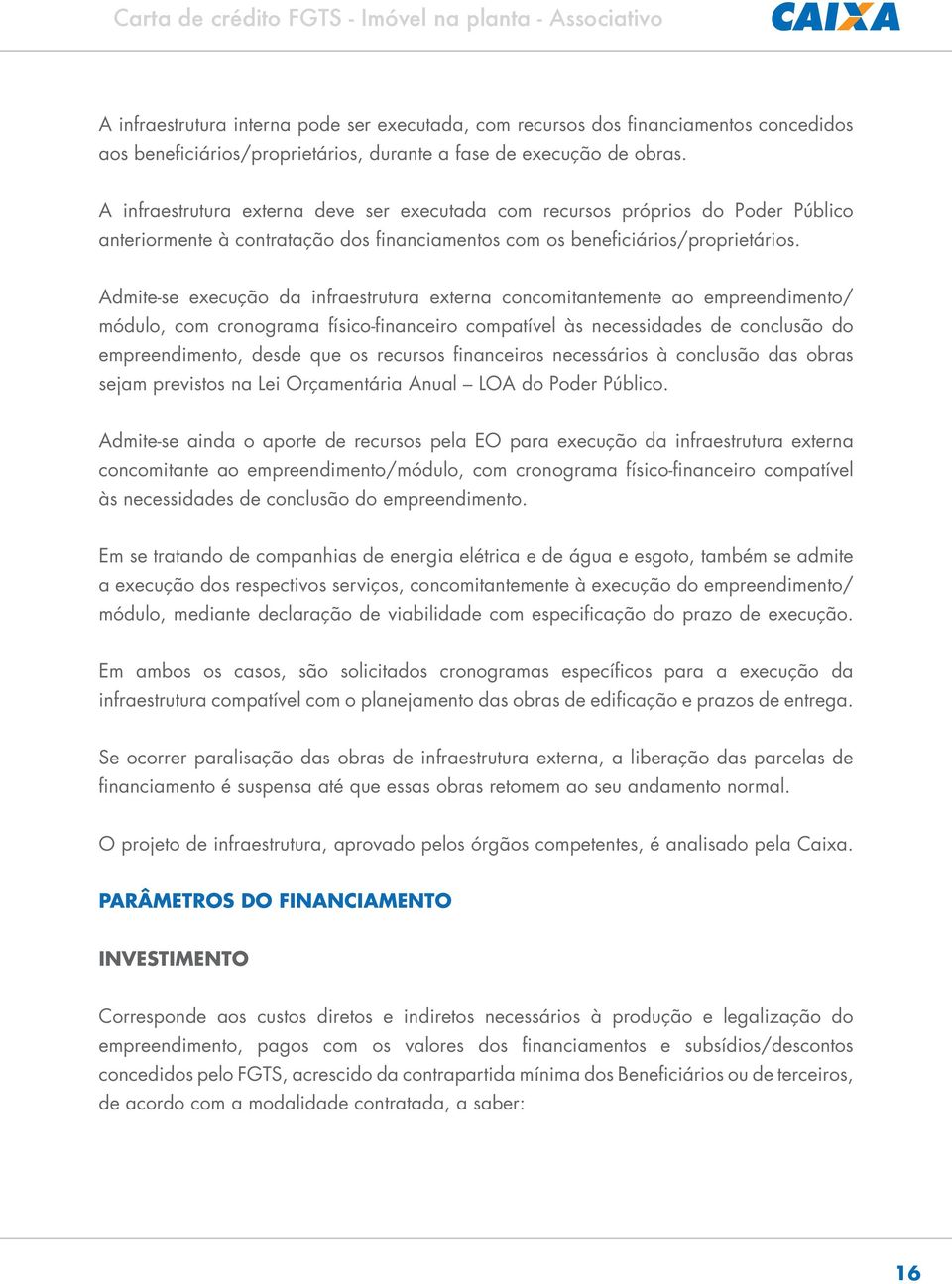 Admite-se execução da infraestrutura externa concomitantemente ao empreendimento/ módulo, com cronograma físico-financeiro compatível às necessidades de conclusão do empreendimento, desde que os