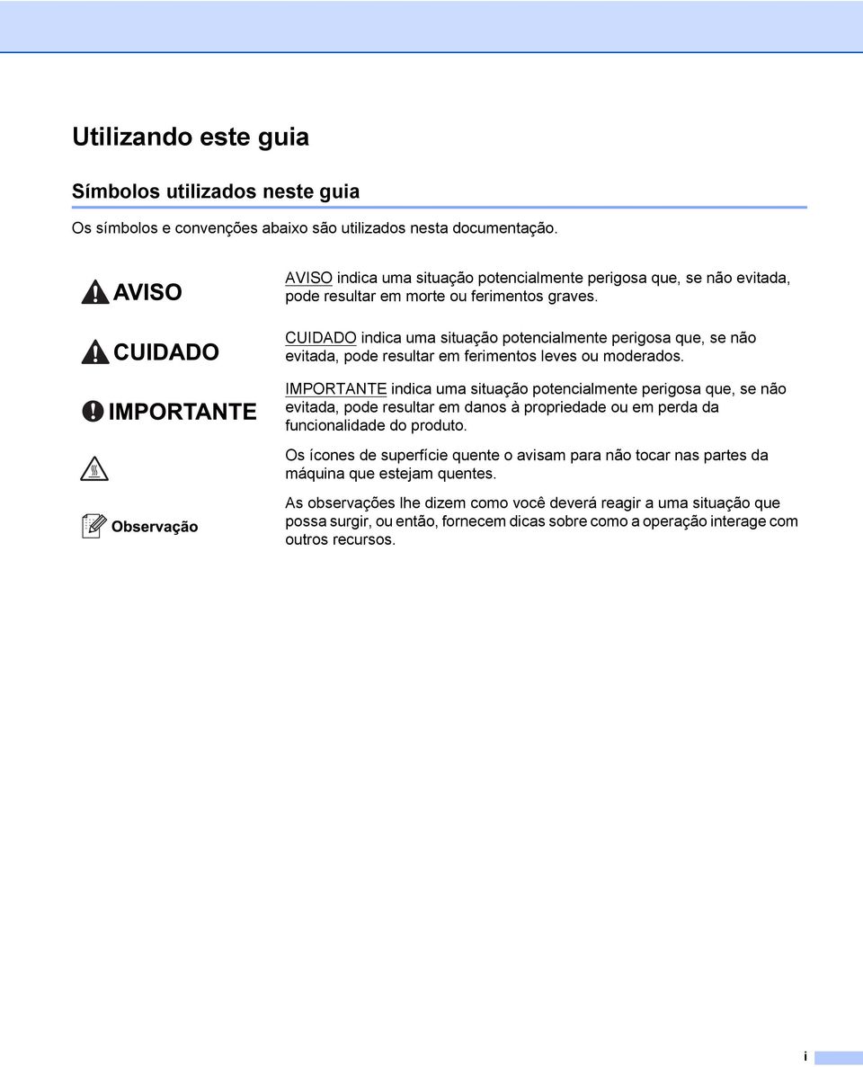 CUIDADO indica uma situação potencialmente perigosa que, se não evitada, pode resultar em ferimentos leves ou moderados.