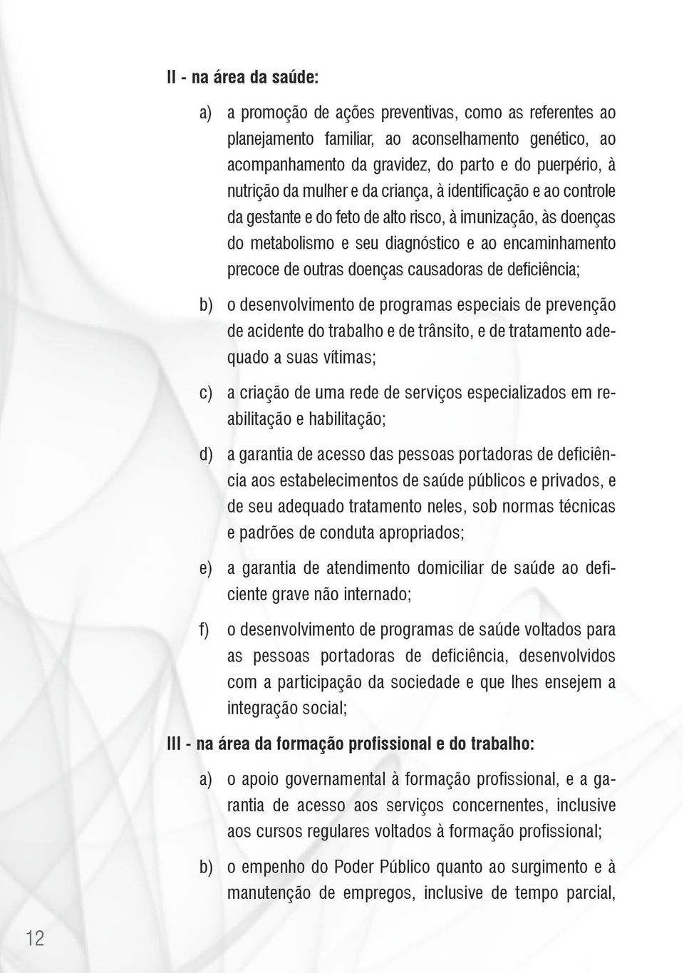 causadoras de deficiência; b) o desenvolvimento de programas especiais de prevenção de acidente do trabalho e de trânsito, e de tratamento adequado a suas vítimas; c) a criação de uma rede de